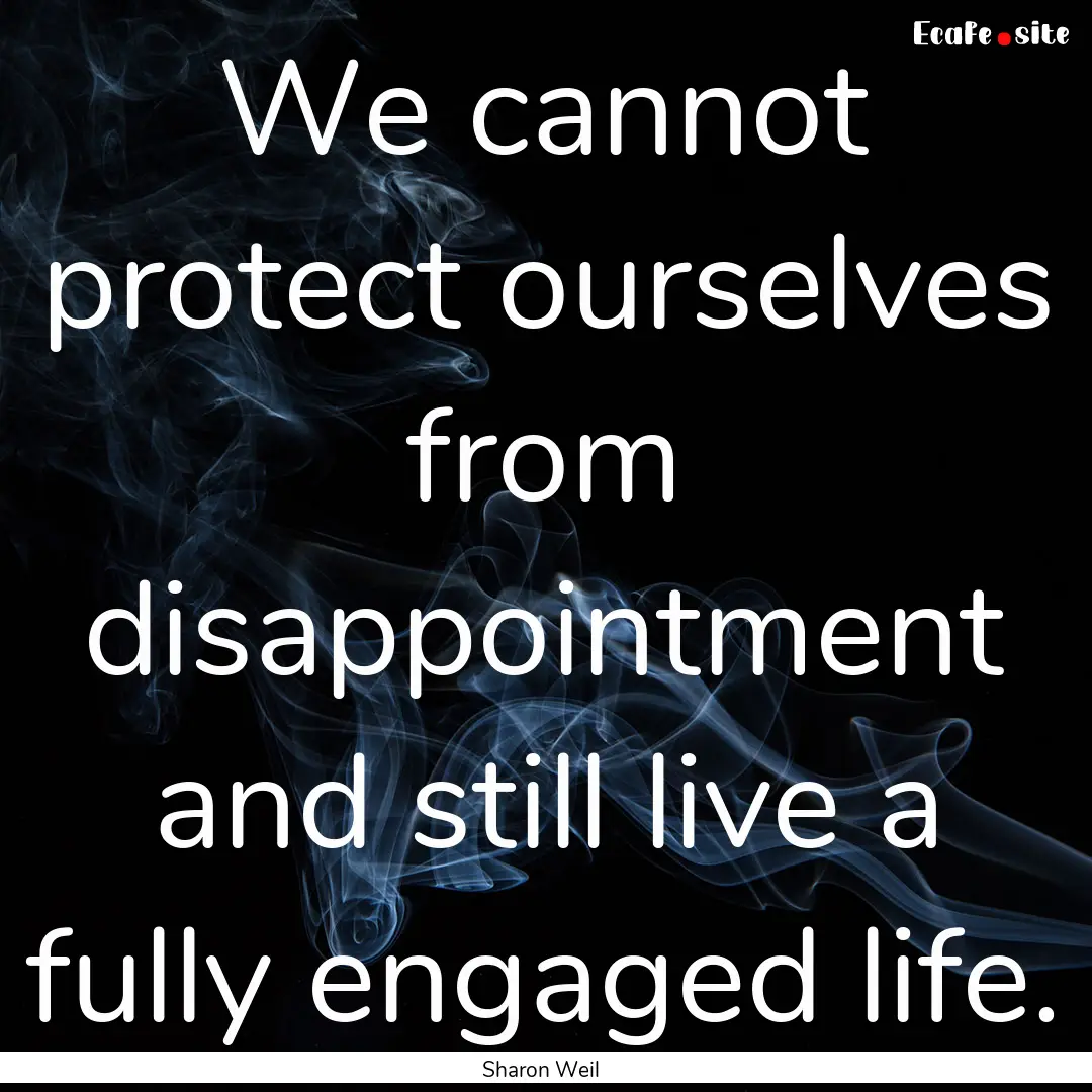 We cannot protect ourselves from disappointment.... : Quote by Sharon Weil