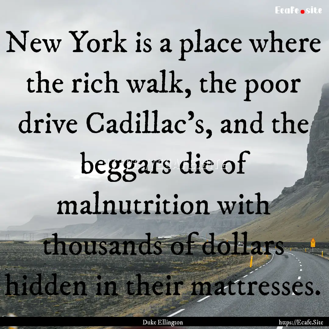 New York is a place where the rich walk,.... : Quote by Duke Ellington