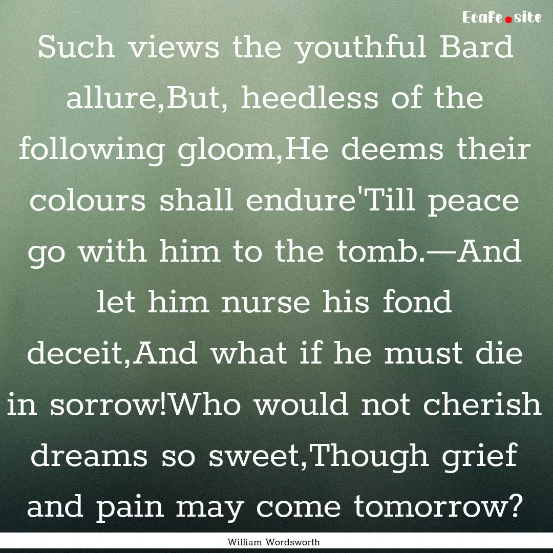 Such views the youthful Bard allure,But,.... : Quote by William Wordsworth