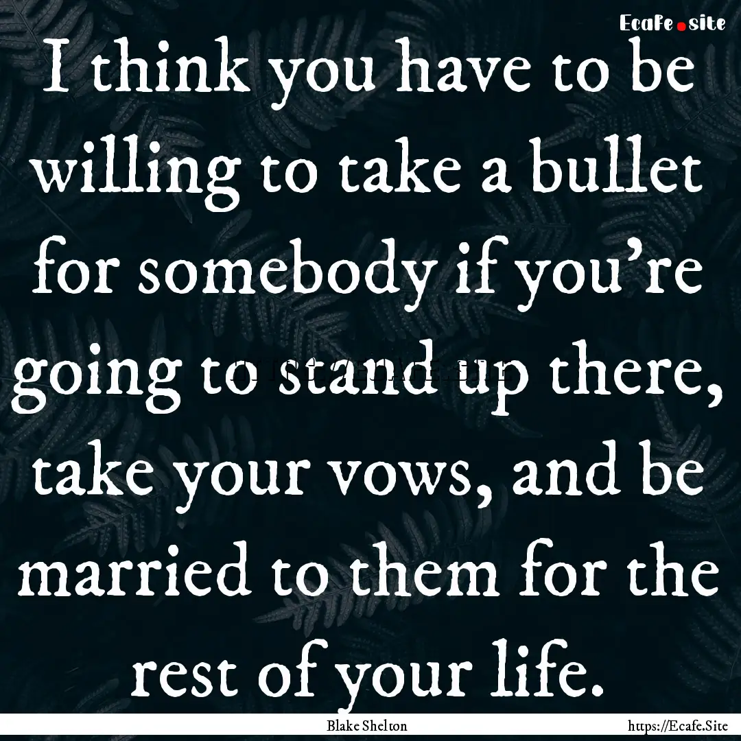 I think you have to be willing to take a.... : Quote by Blake Shelton