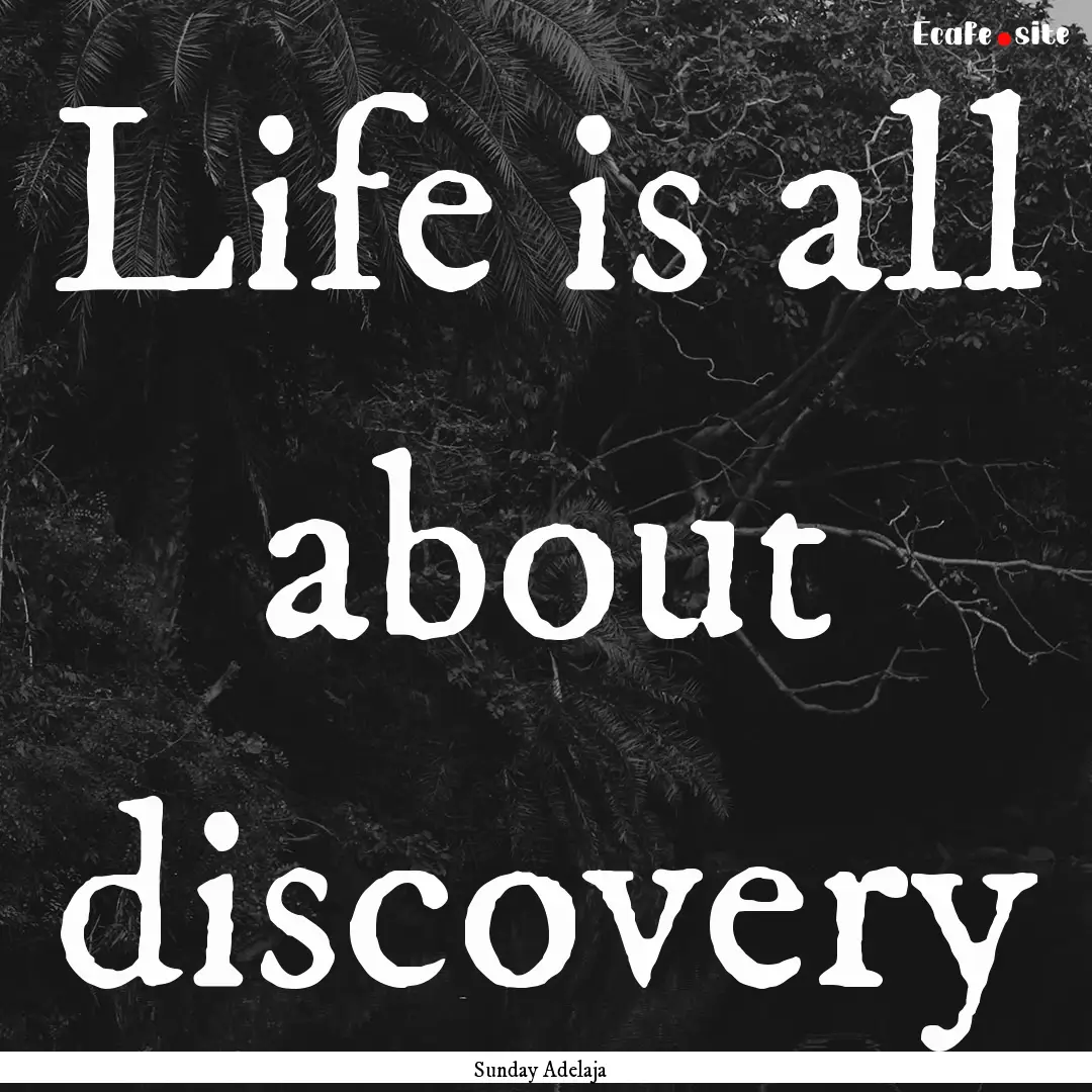 Life is all about discovery : Quote by Sunday Adelaja