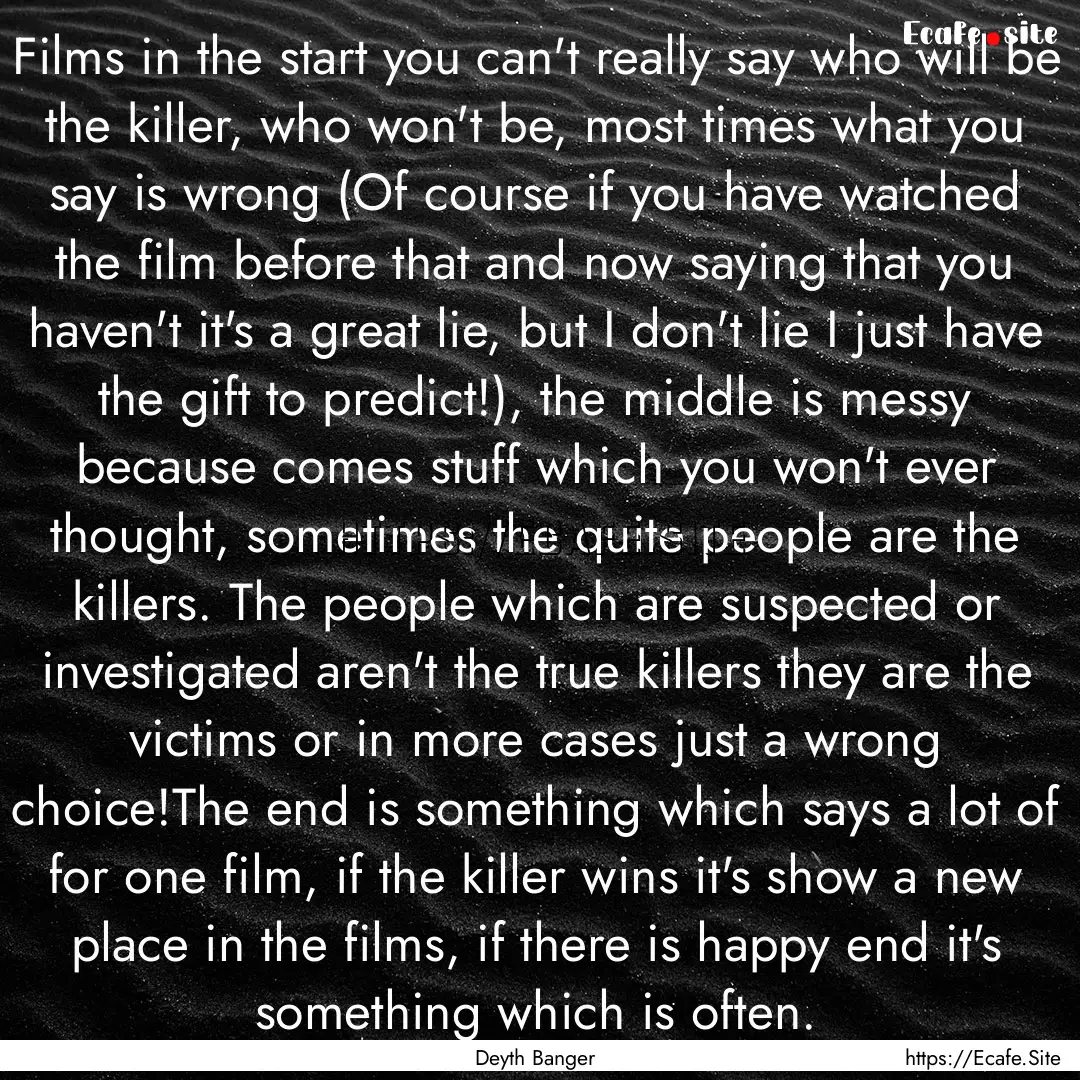 Films in the start you can't really say who.... : Quote by Deyth Banger