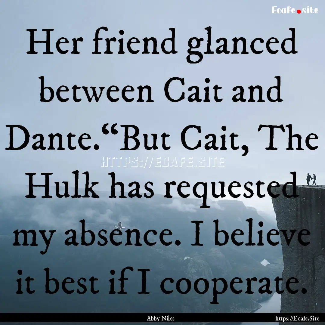 Her friend glanced between Cait and Dante.“But.... : Quote by Abby Niles