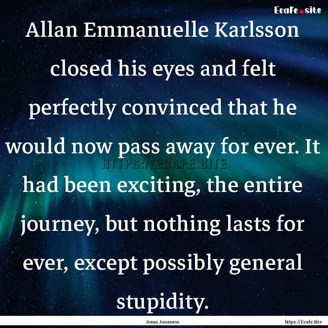 Allan Emmanuelle Karlsson closed his eyes.... : Quote by Jonas Jonasson