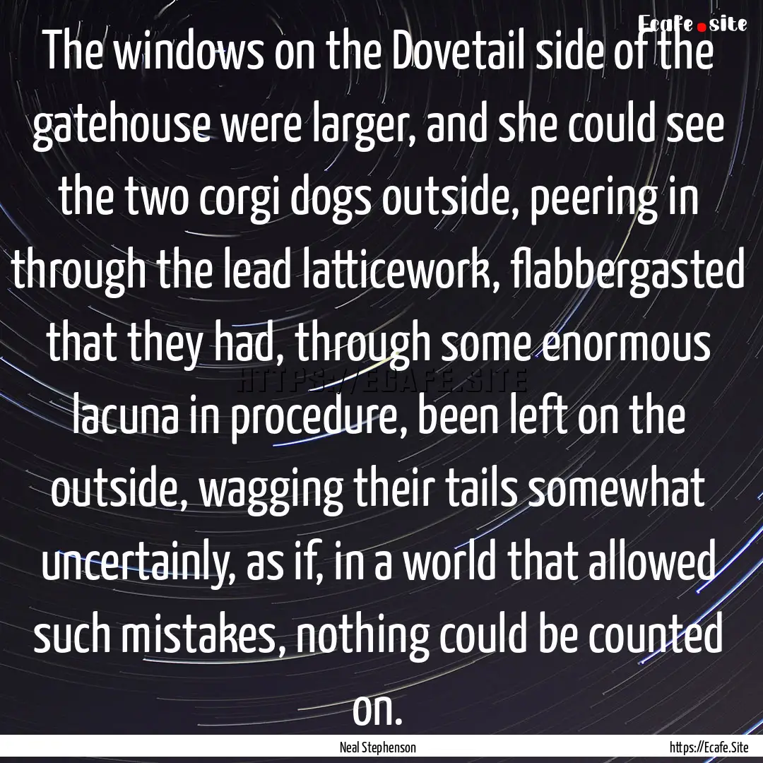 The windows on the Dovetail side of the gatehouse.... : Quote by Neal Stephenson