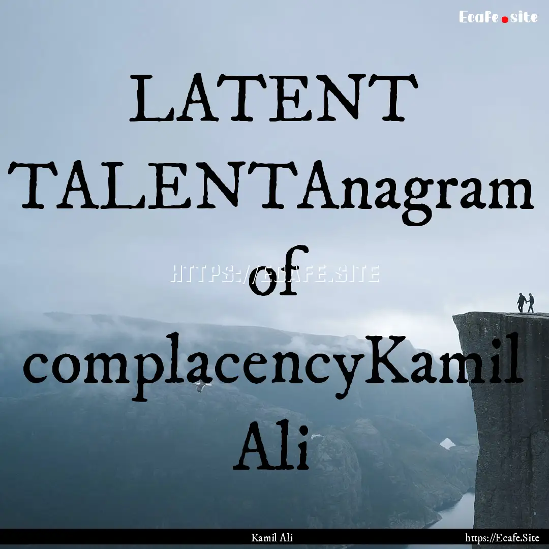 LATENT TALENTAnagram of complacencyKamil.... : Quote by Kamil Ali