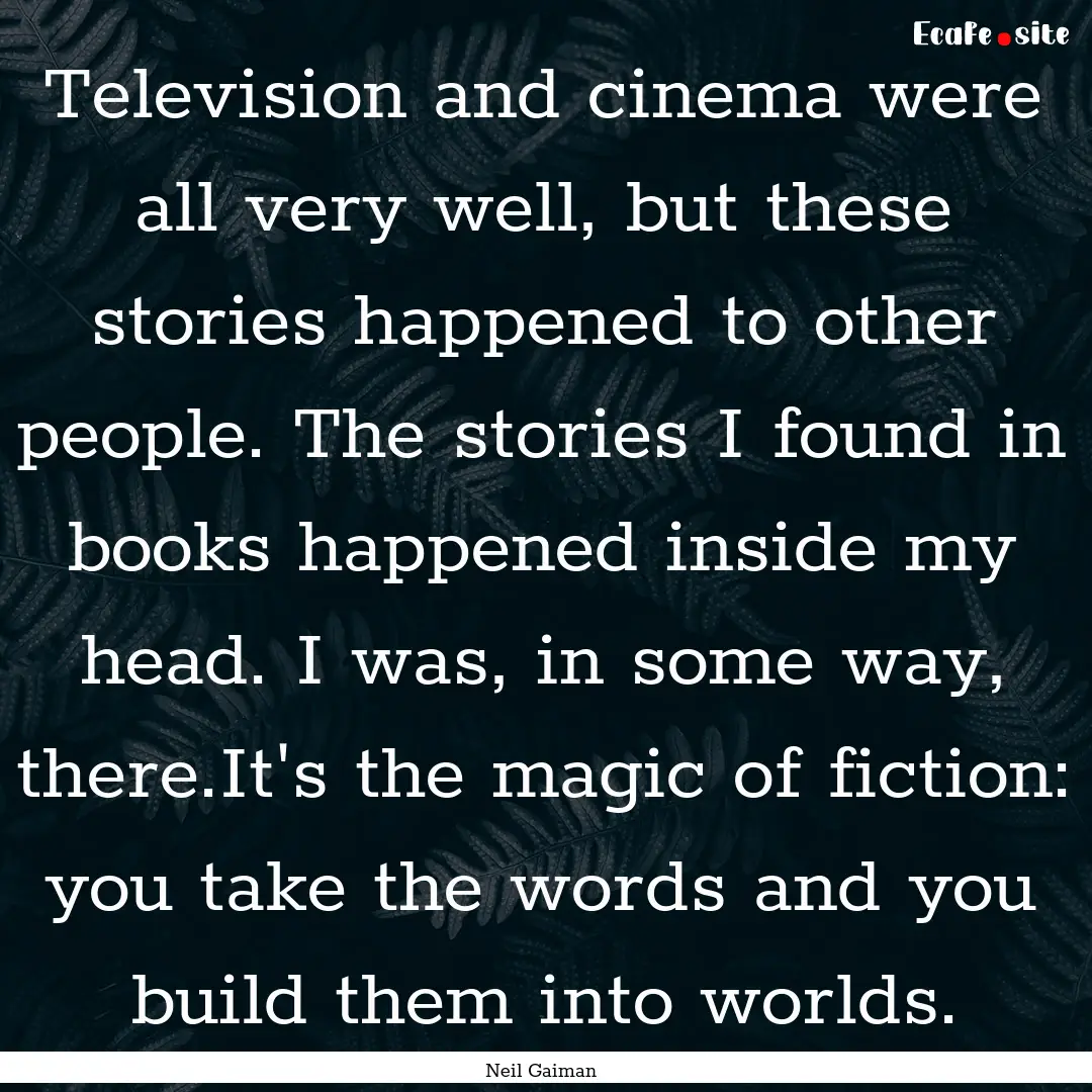 Television and cinema were all very well,.... : Quote by Neil Gaiman