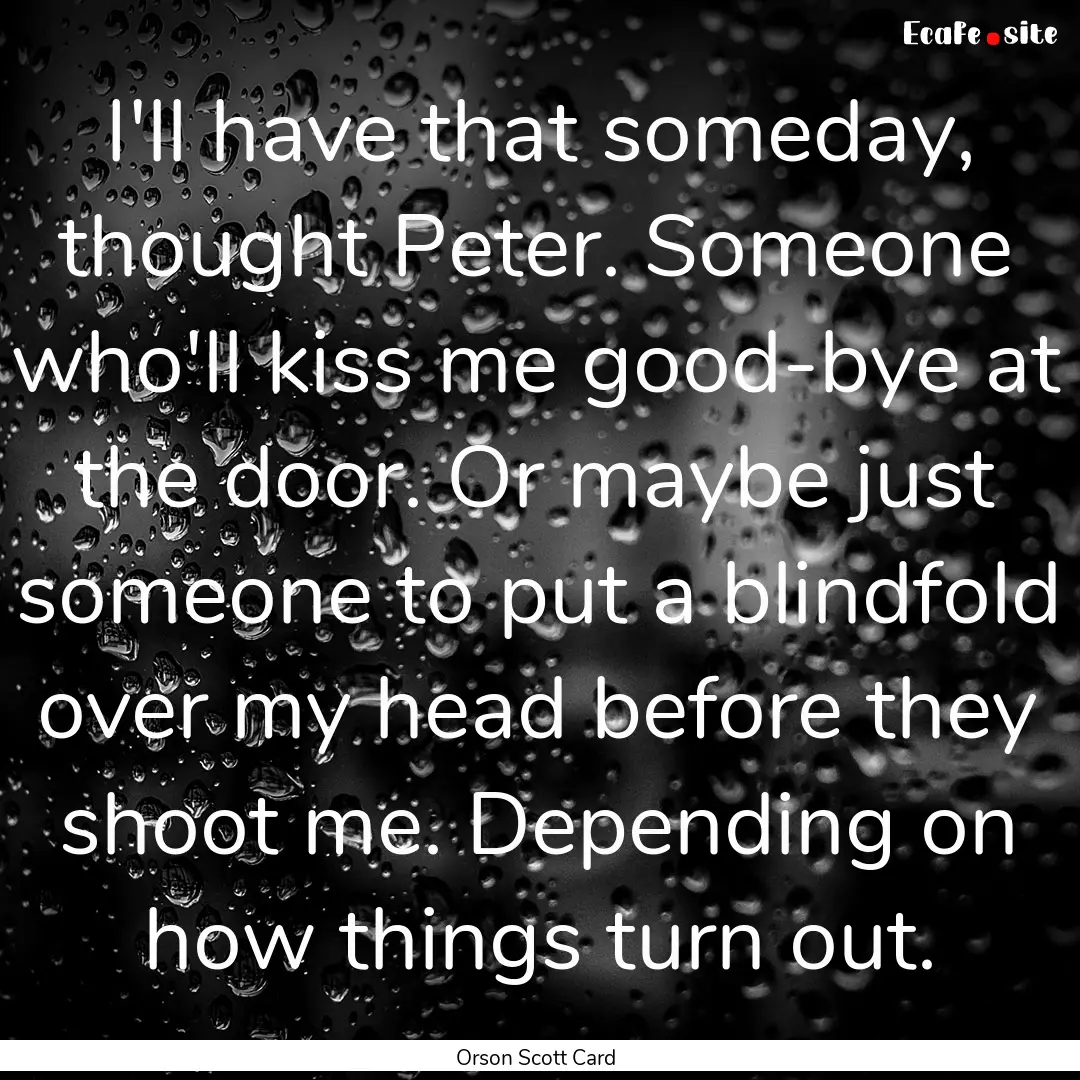 I'll have that someday, thought Peter. Someone.... : Quote by Orson Scott Card