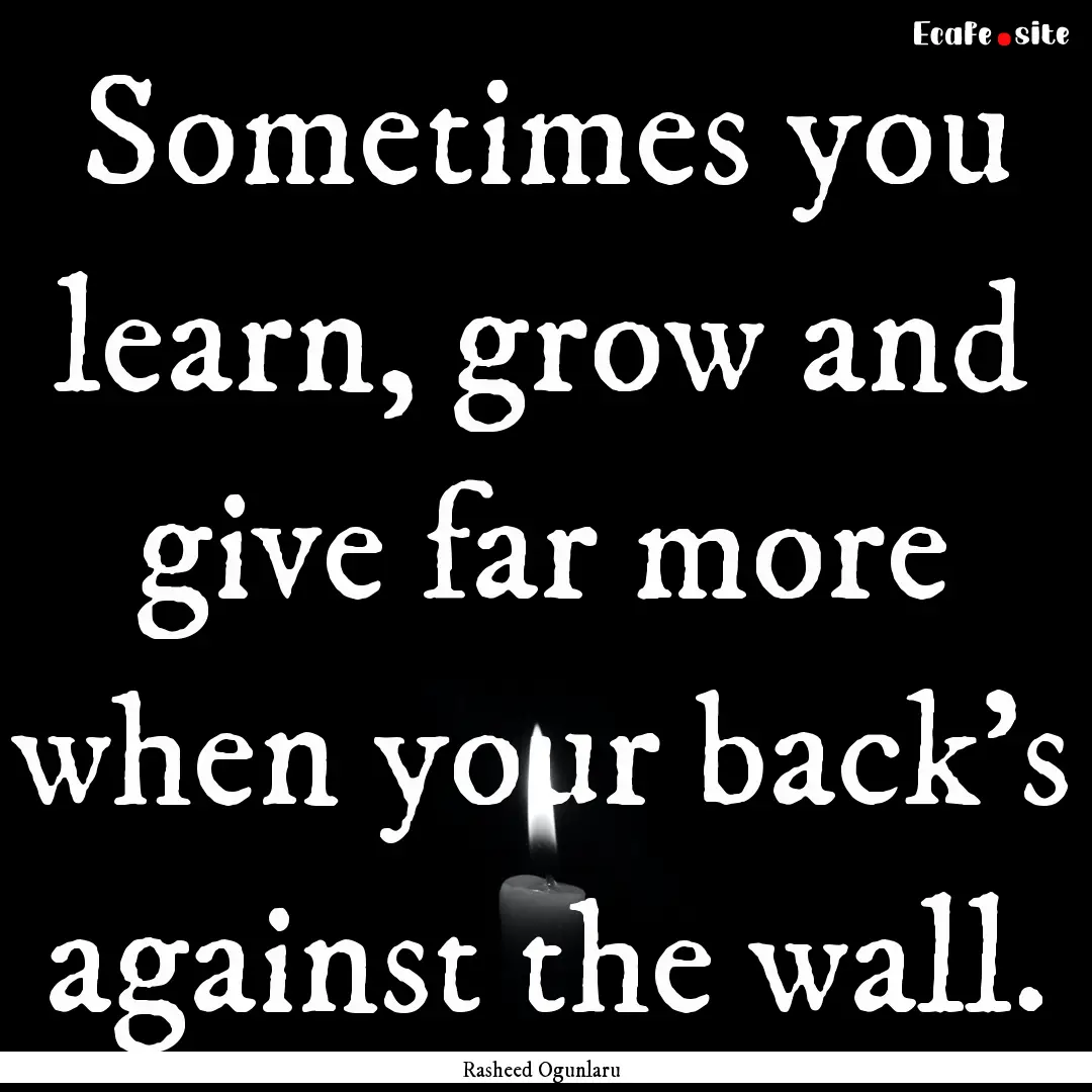 Sometimes you learn, grow and give far more.... : Quote by Rasheed Ogunlaru