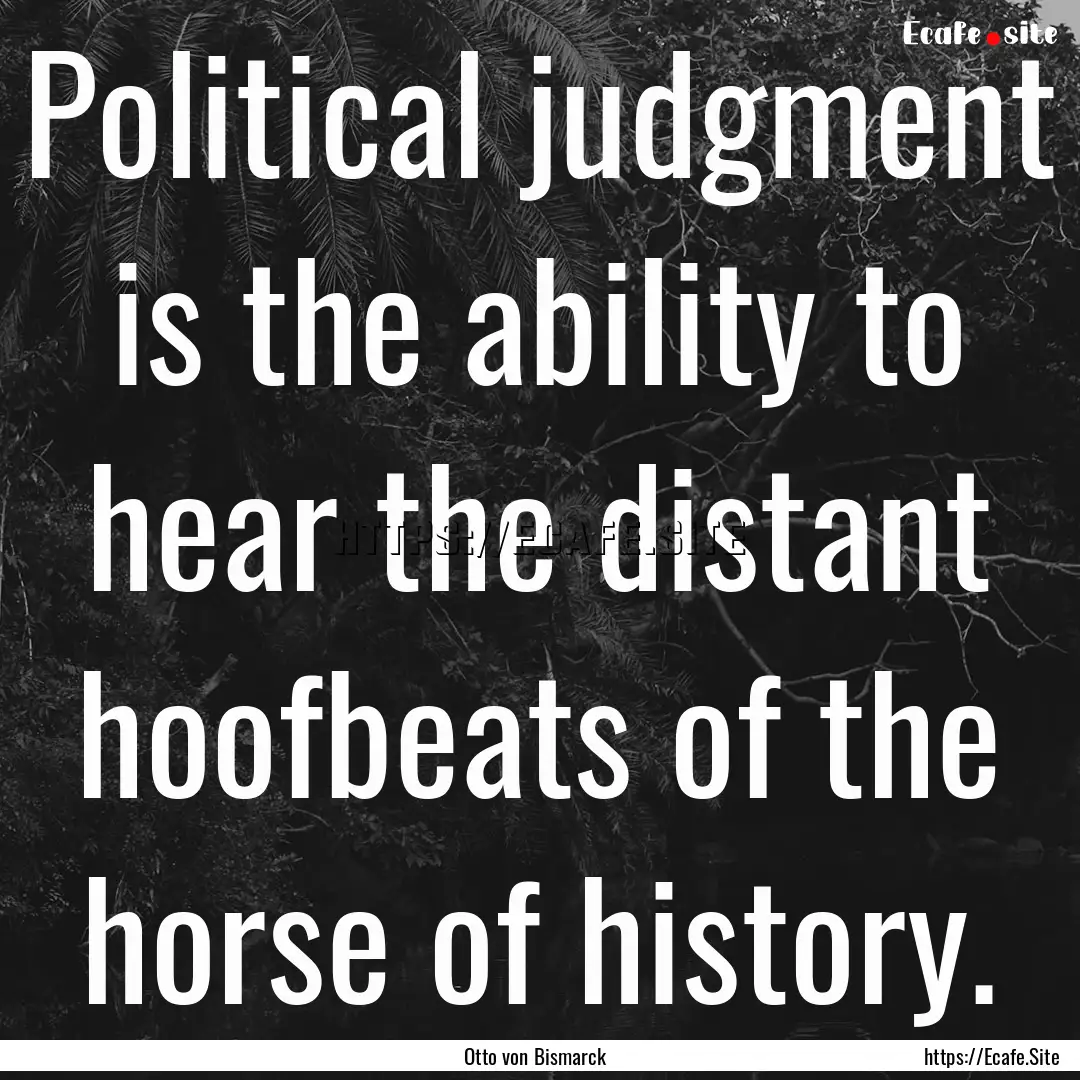 Political judgment is the ability to hear.... : Quote by Otto von Bismarck