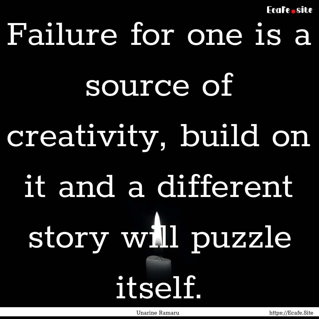 Failure for one is a source of creativity,.... : Quote by Unarine Ramaru