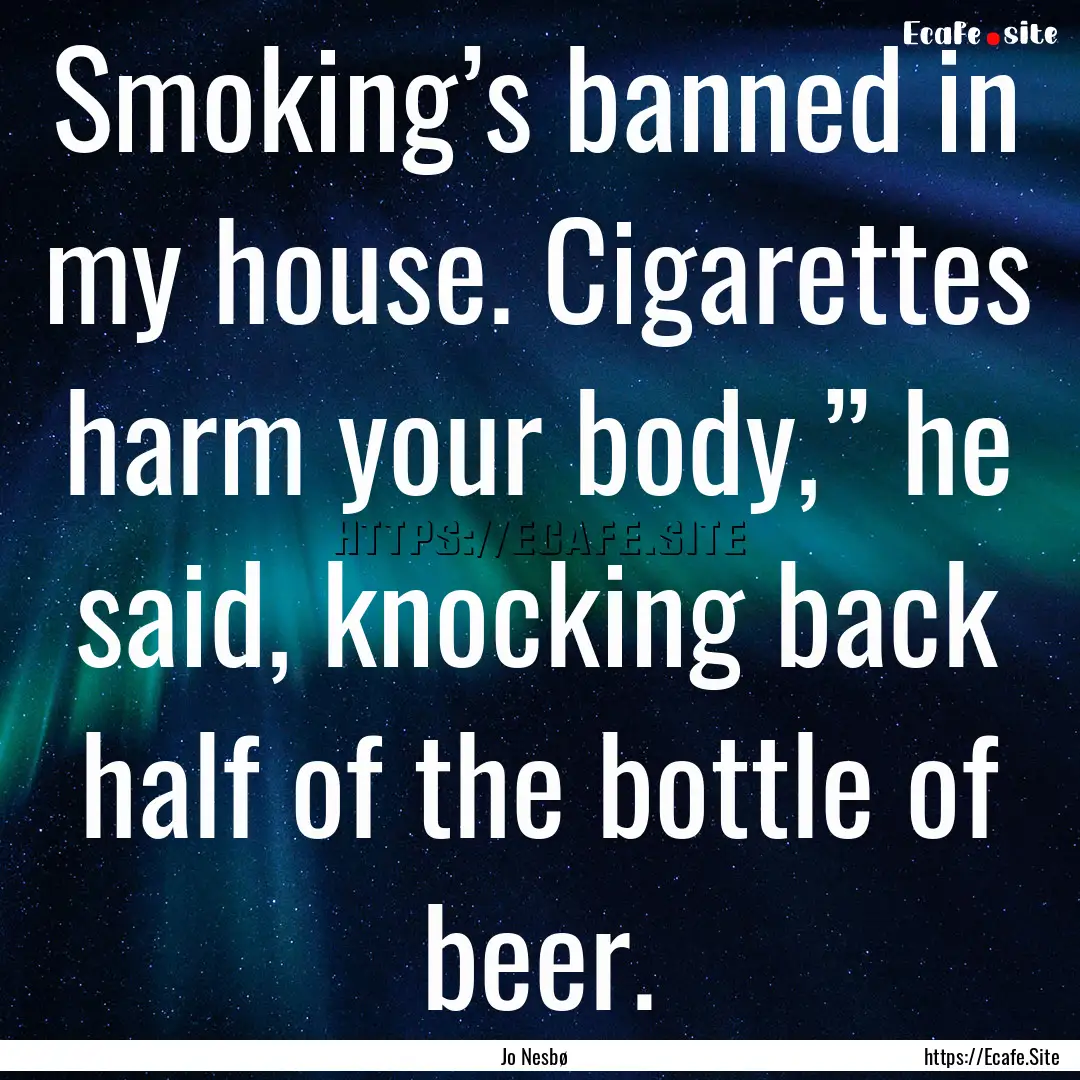 Smoking’s banned in my house. Cigarettes.... : Quote by Jo Nesbø