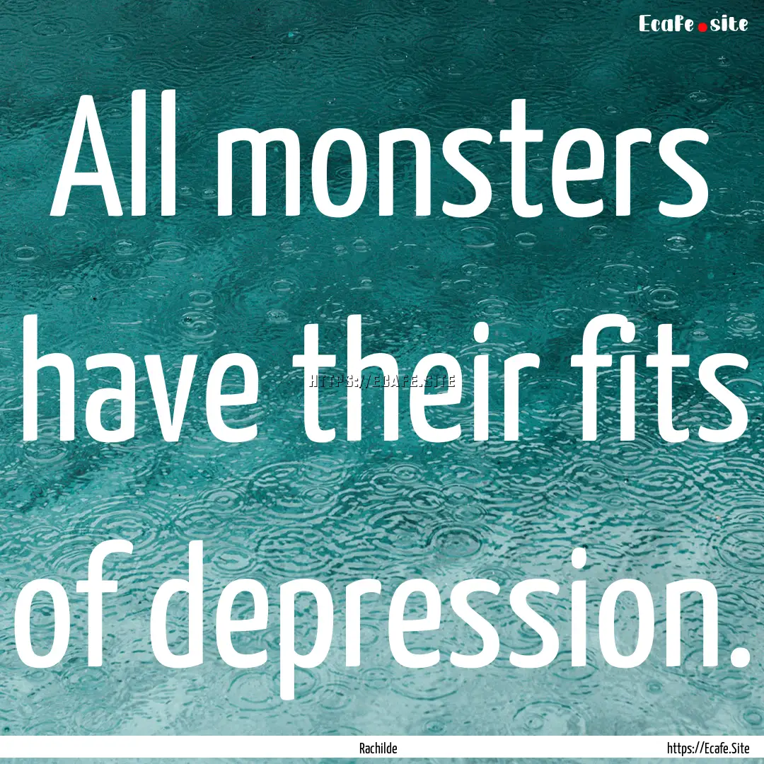 All monsters have their fits of depression..... : Quote by Rachilde