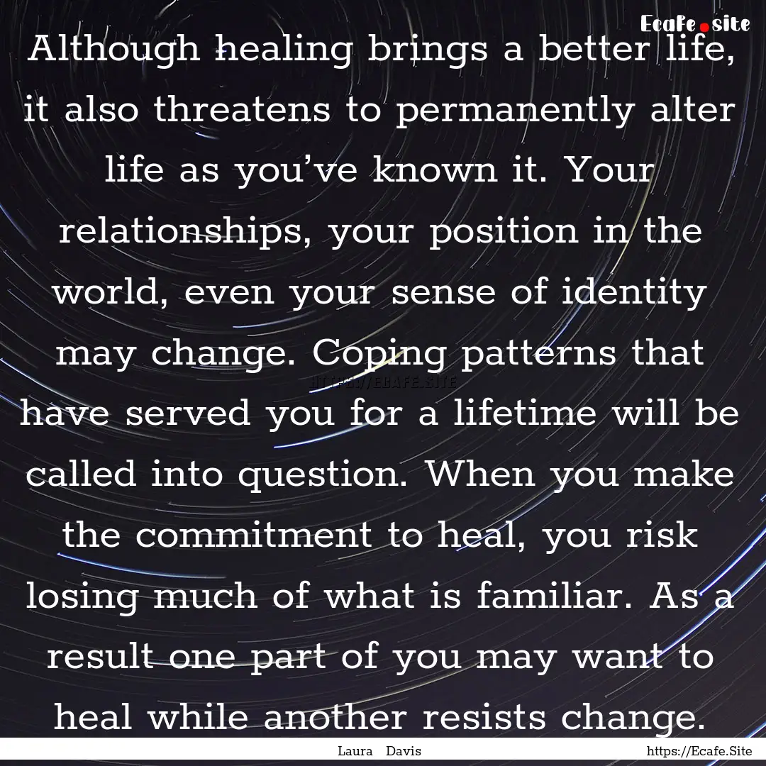 Although healing brings a better life, it.... : Quote by Laura Davis