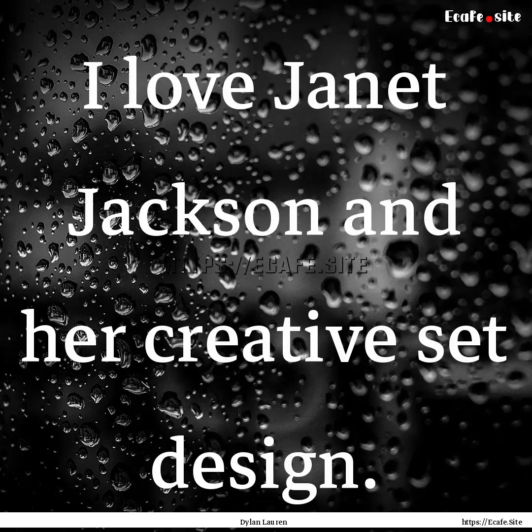 I love Janet Jackson and her creative set.... : Quote by Dylan Lauren