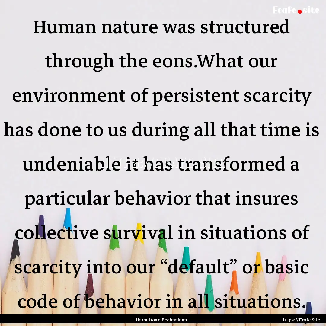 Human nature was structured through the eons.What.... : Quote by Haroutioun Bochnakian