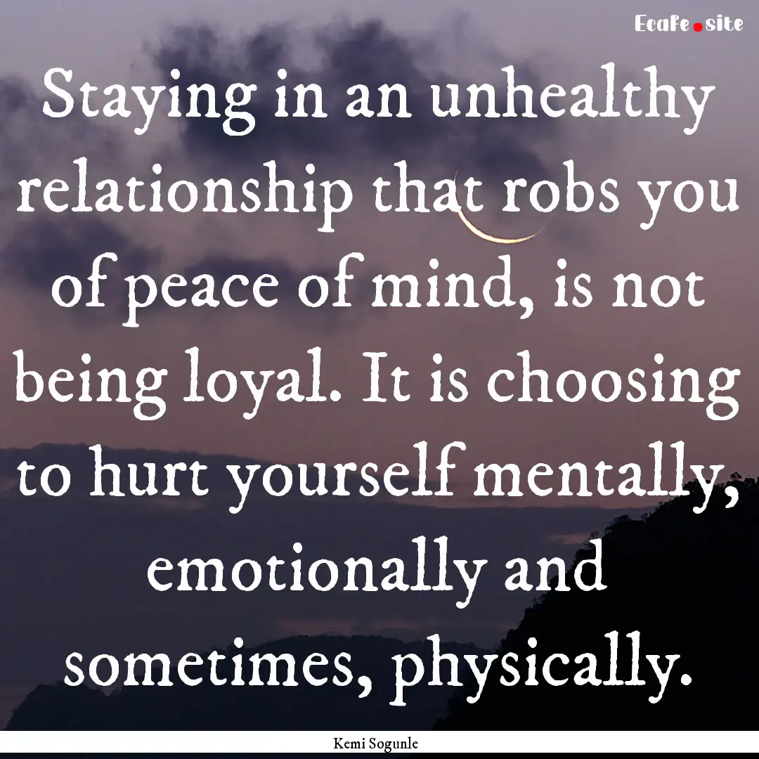 Staying in an unhealthy relationship that.... : Quote by Kemi Sogunle