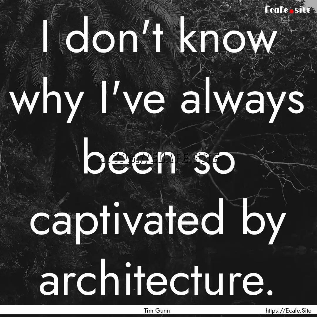 I don't know why I've always been so captivated.... : Quote by Tim Gunn