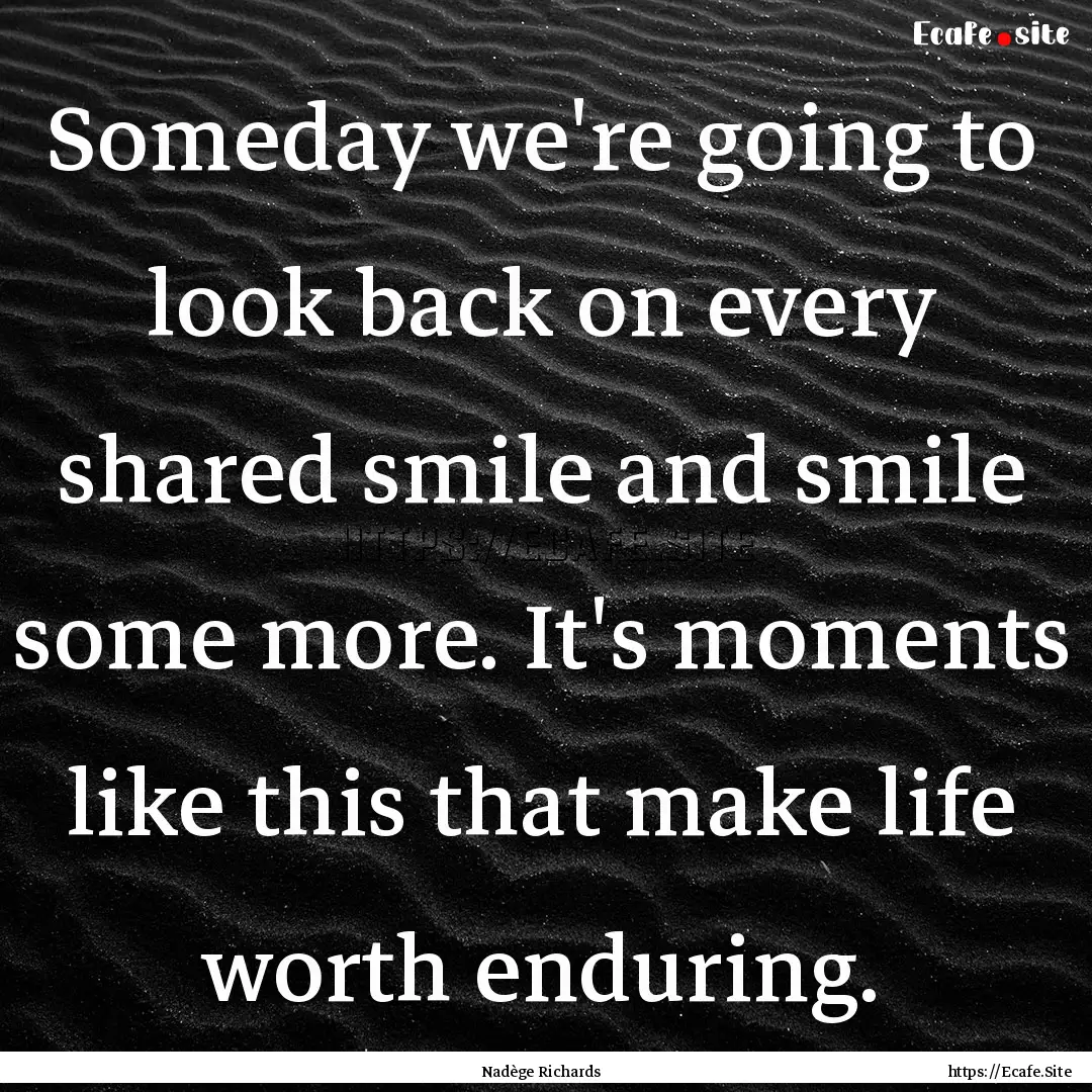 Someday we're going to look back on every.... : Quote by Nadège Richards