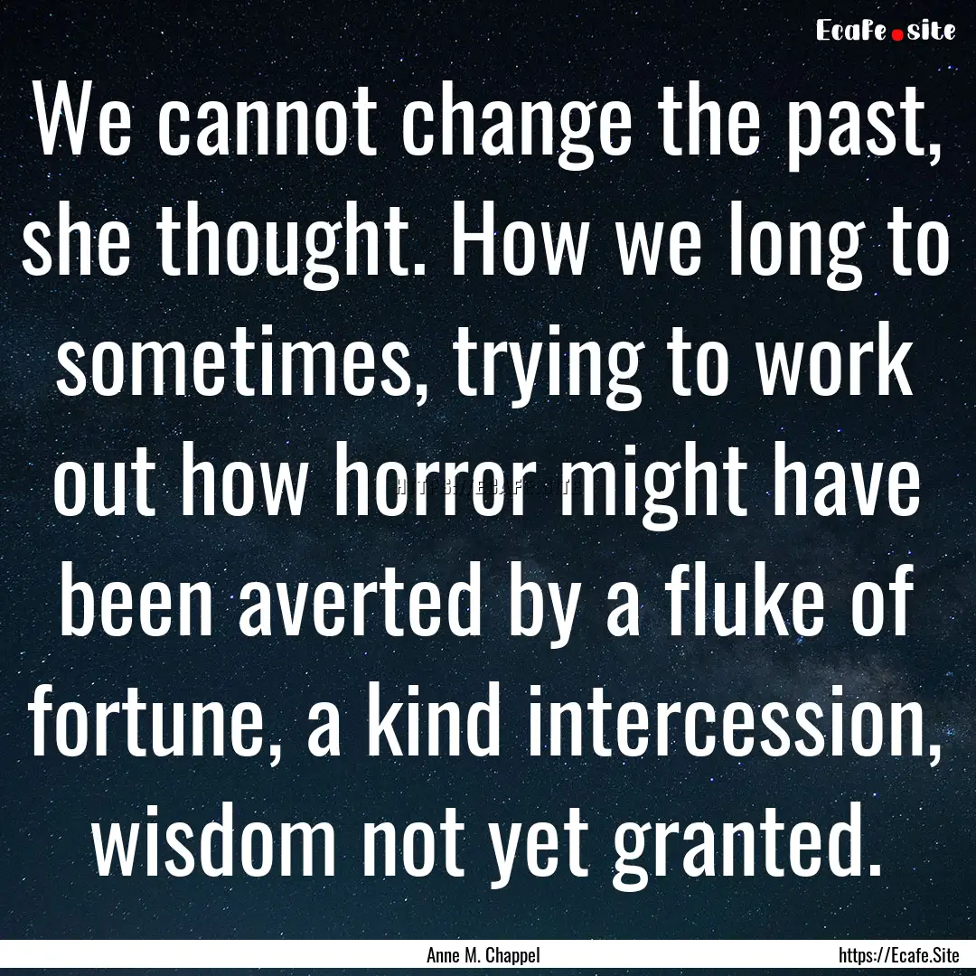 We cannot change the past, she thought. How.... : Quote by Anne M. Chappel