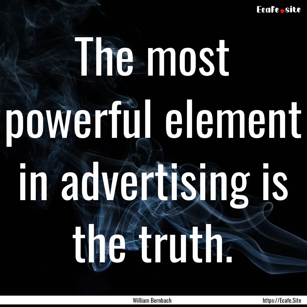 The most powerful element in advertising.... : Quote by William Bernbach