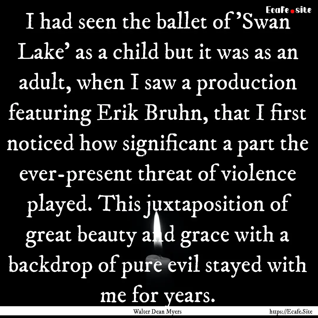 I had seen the ballet of 'Swan Lake' as a.... : Quote by Walter Dean Myers