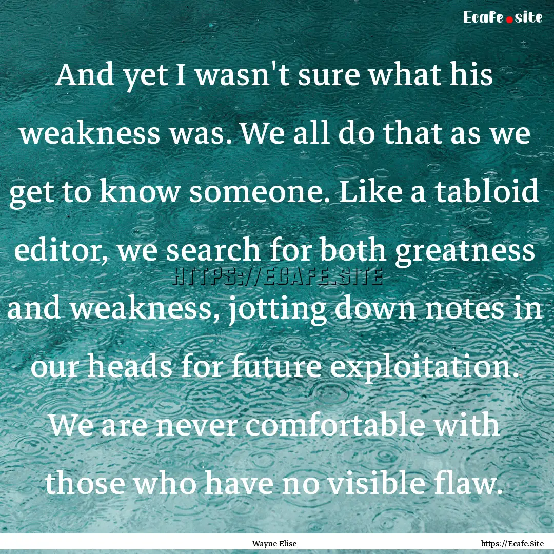 And yet I wasn't sure what his weakness was..... : Quote by Wayne Elise