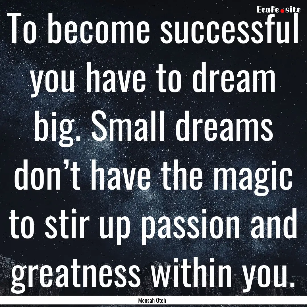 To become successful you have to dream big..... : Quote by Mensah Oteh