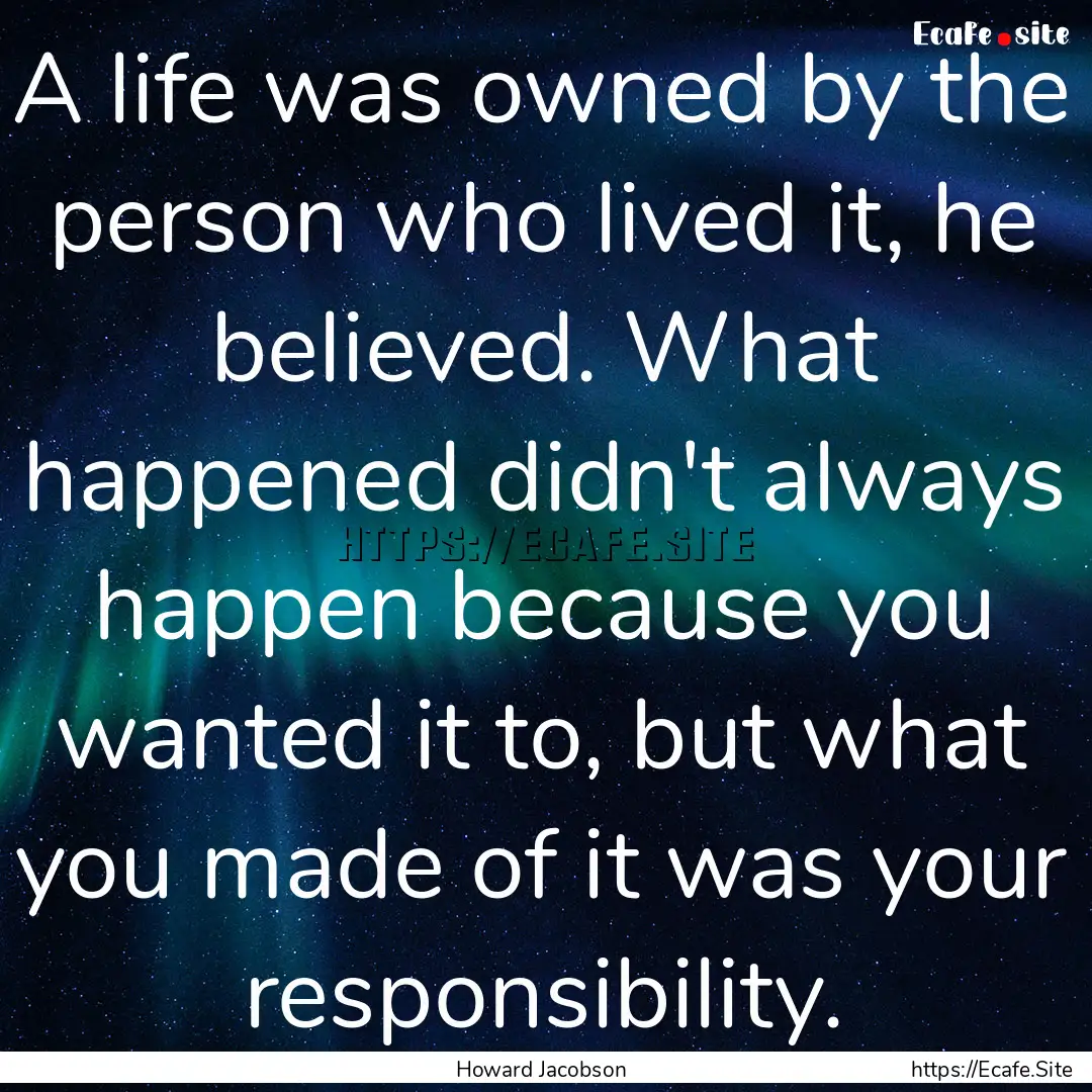 A life was owned by the person who lived.... : Quote by Howard Jacobson