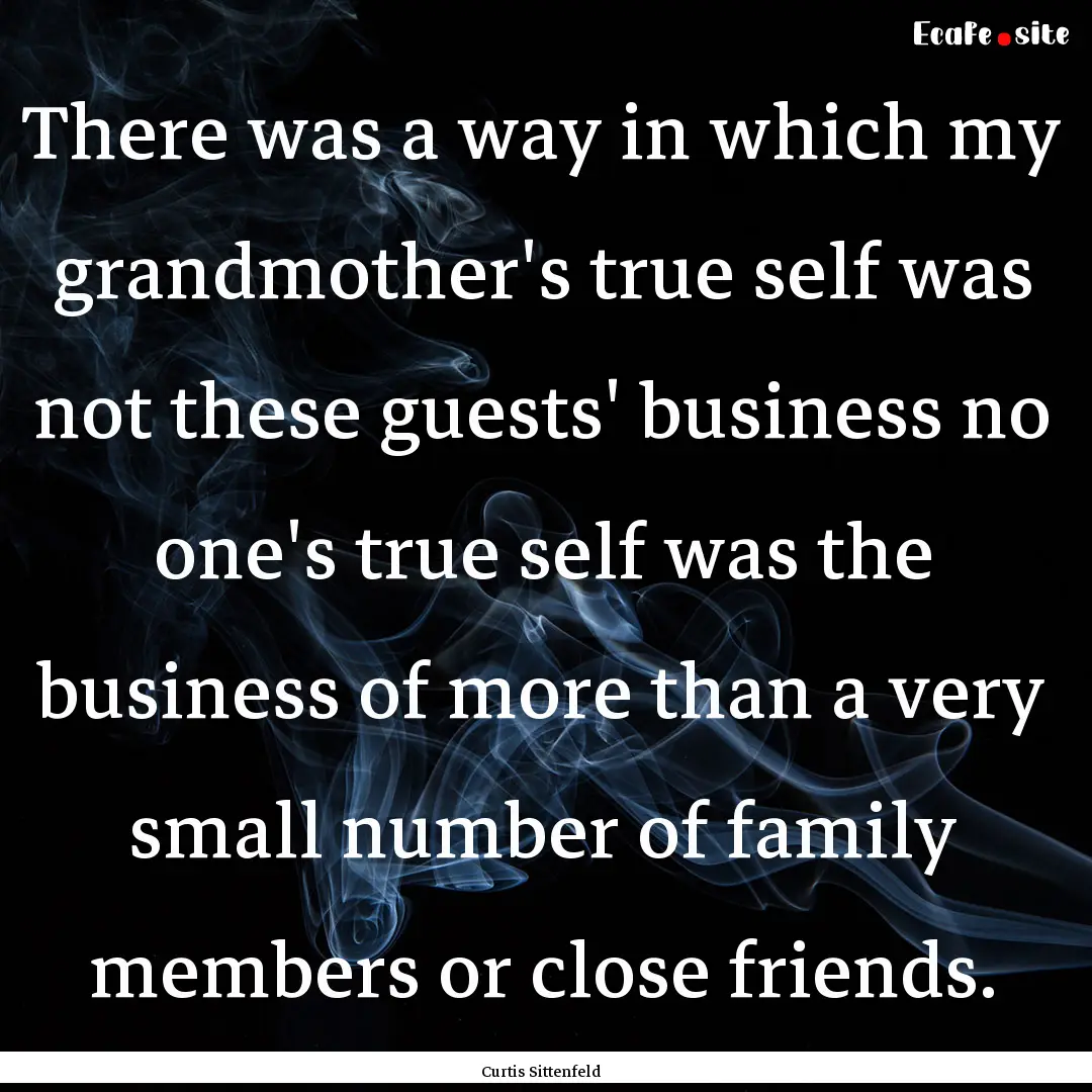 There was a way in which my grandmother's.... : Quote by Curtis Sittenfeld