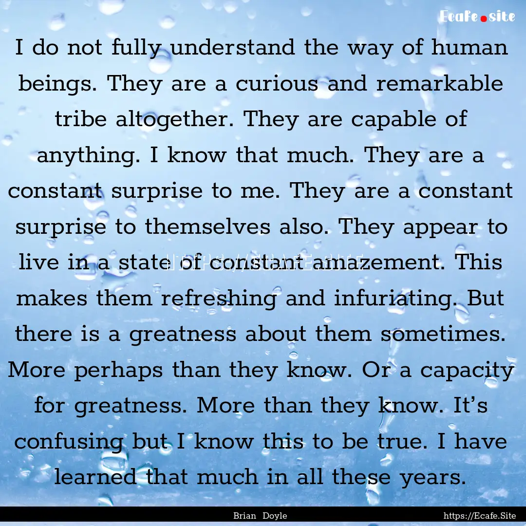 I do not fully understand the way of human.... : Quote by Brian Doyle