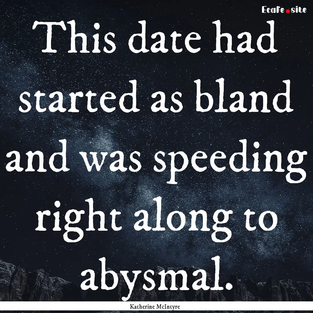 This date had started as bland and was speeding.... : Quote by Katherine McIntyre