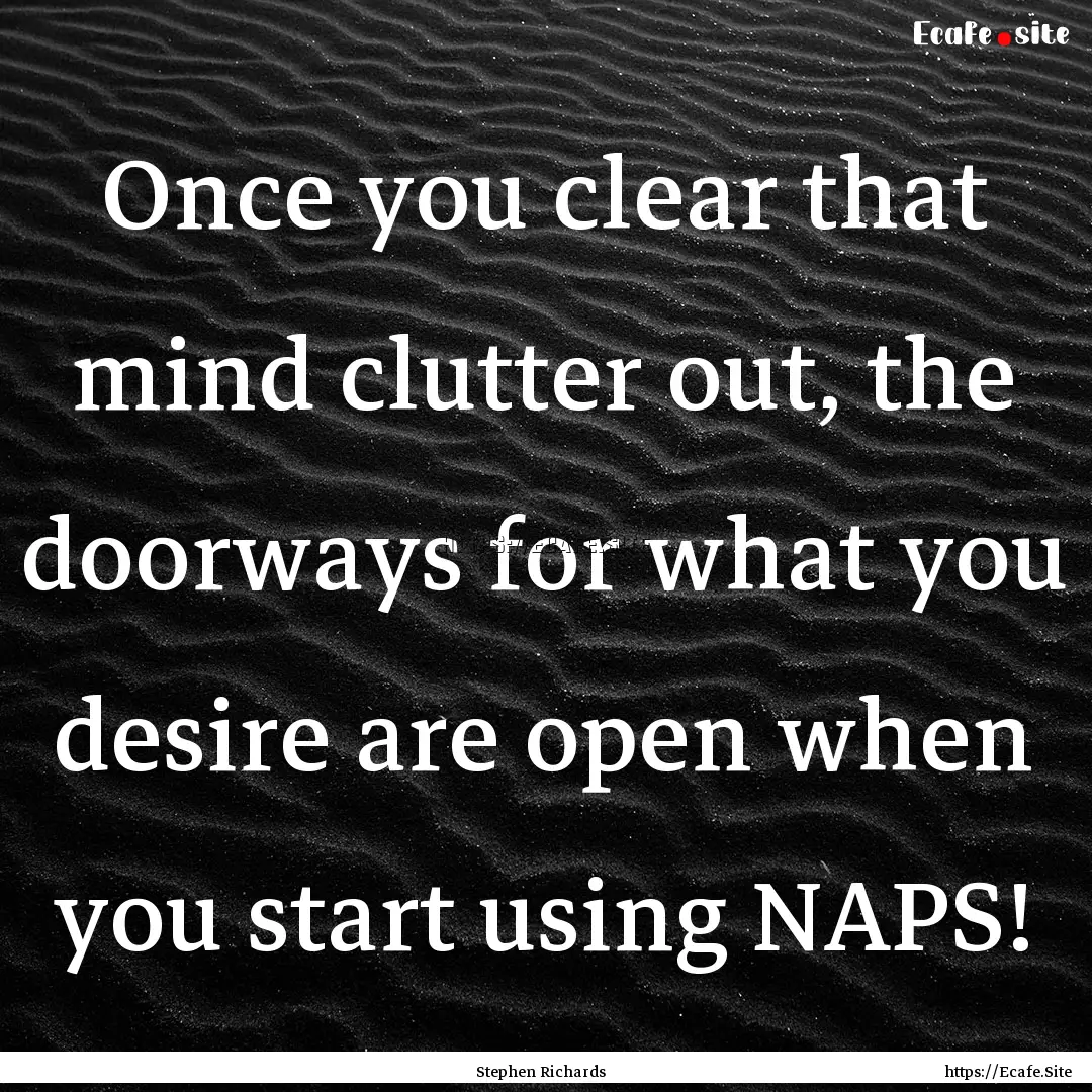 Once you clear that mind clutter out, the.... : Quote by Stephen Richards