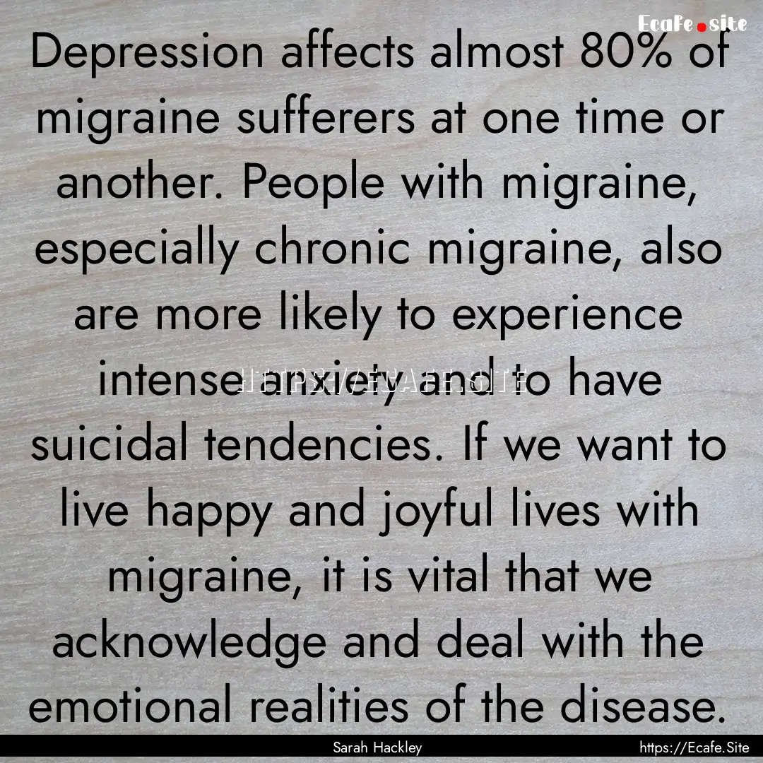 Depression affects almost 80% of migraine.... : Quote by Sarah Hackley