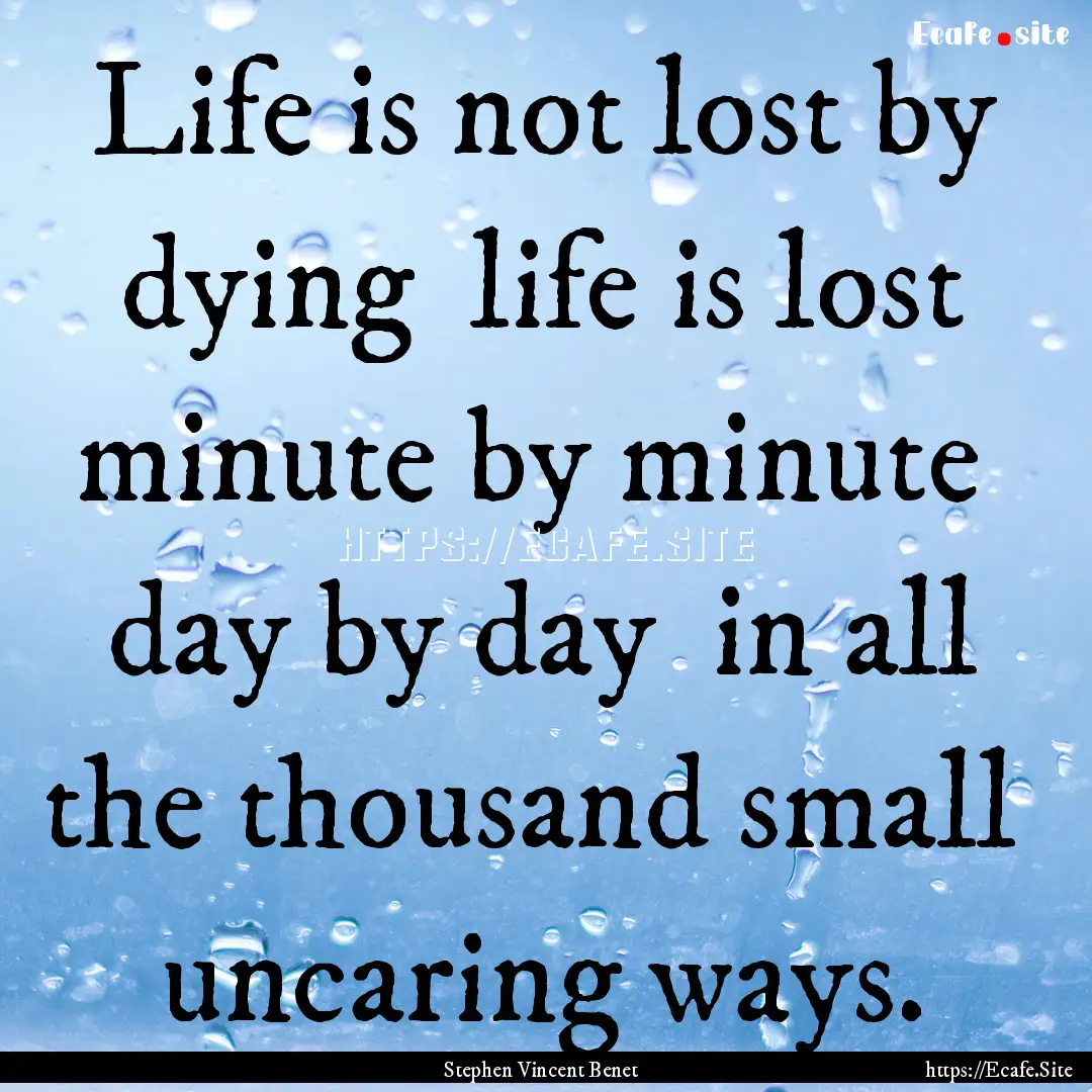 Life is not lost by dying life is lost minute.... : Quote by Stephen Vincent Benet