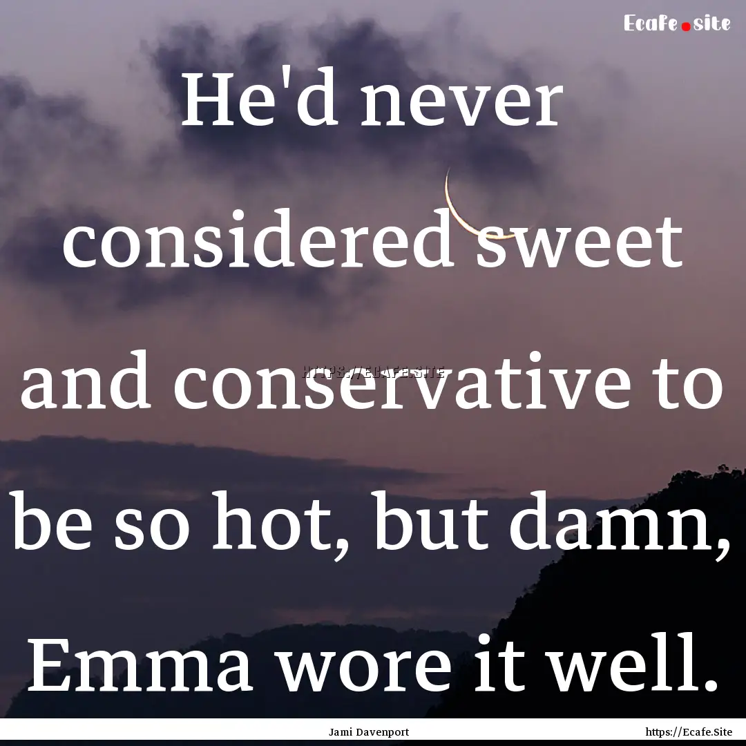 He'd never considered sweet and conservative.... : Quote by Jami Davenport