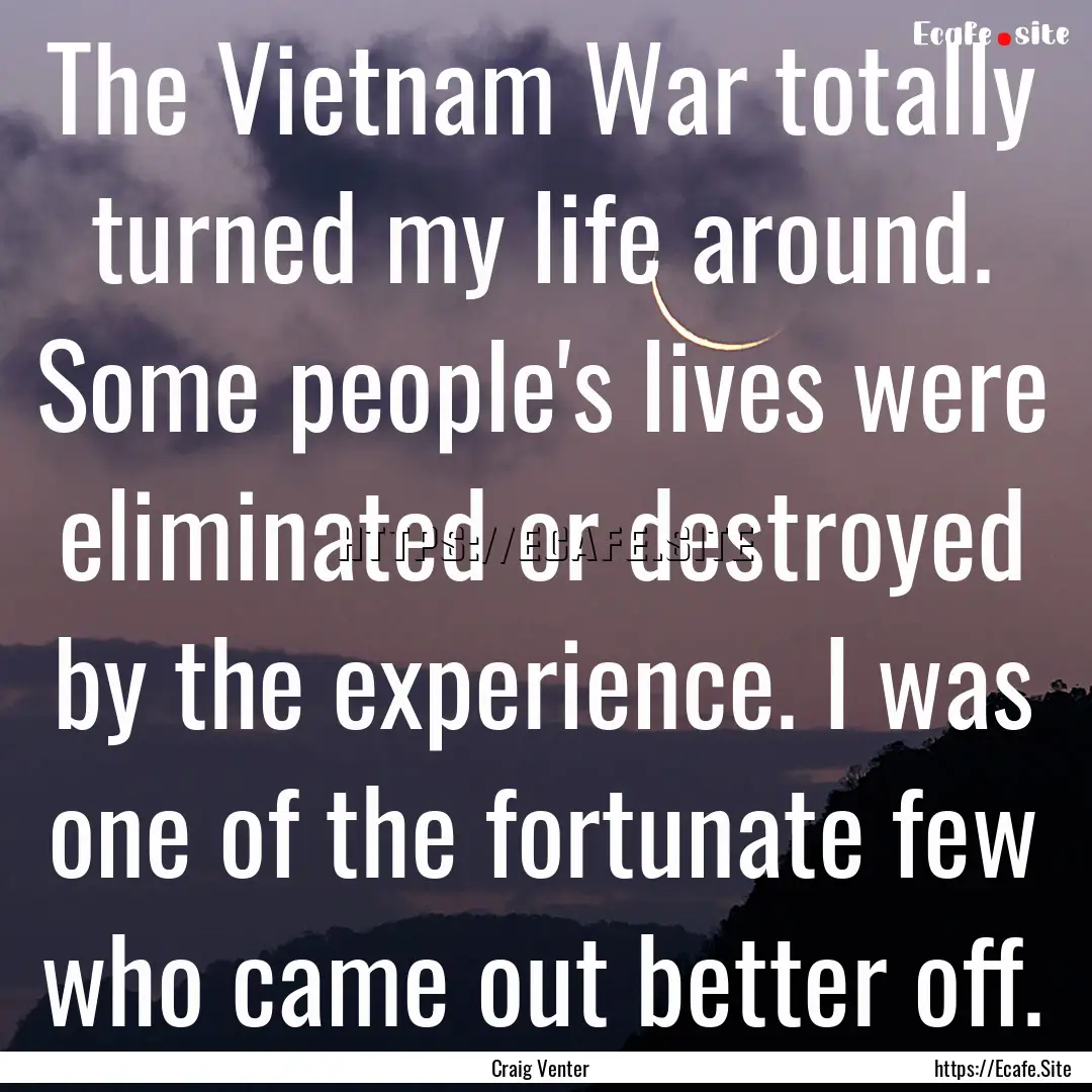 The Vietnam War totally turned my life around..... : Quote by Craig Venter