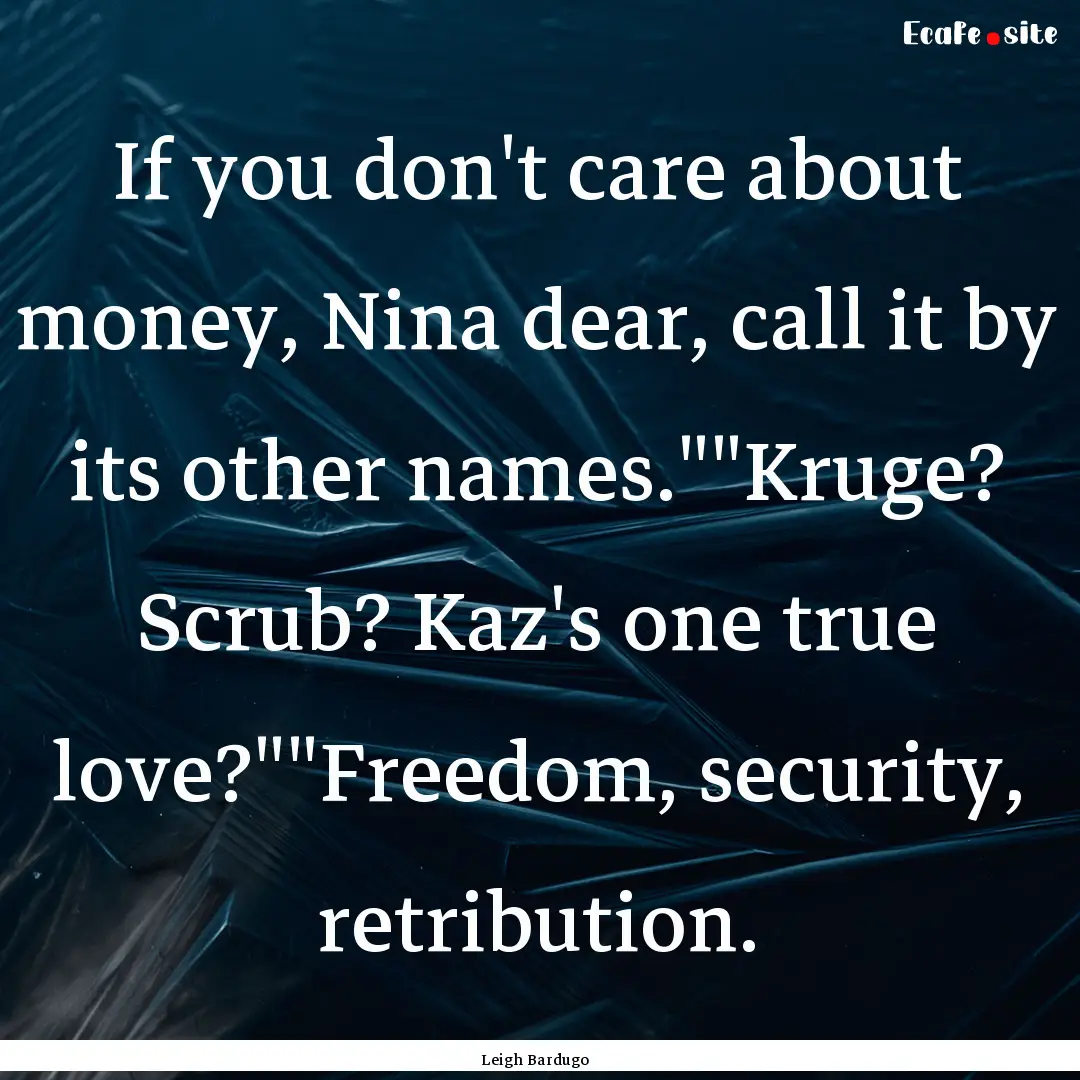 If you don't care about money, Nina dear,.... : Quote by Leigh Bardugo