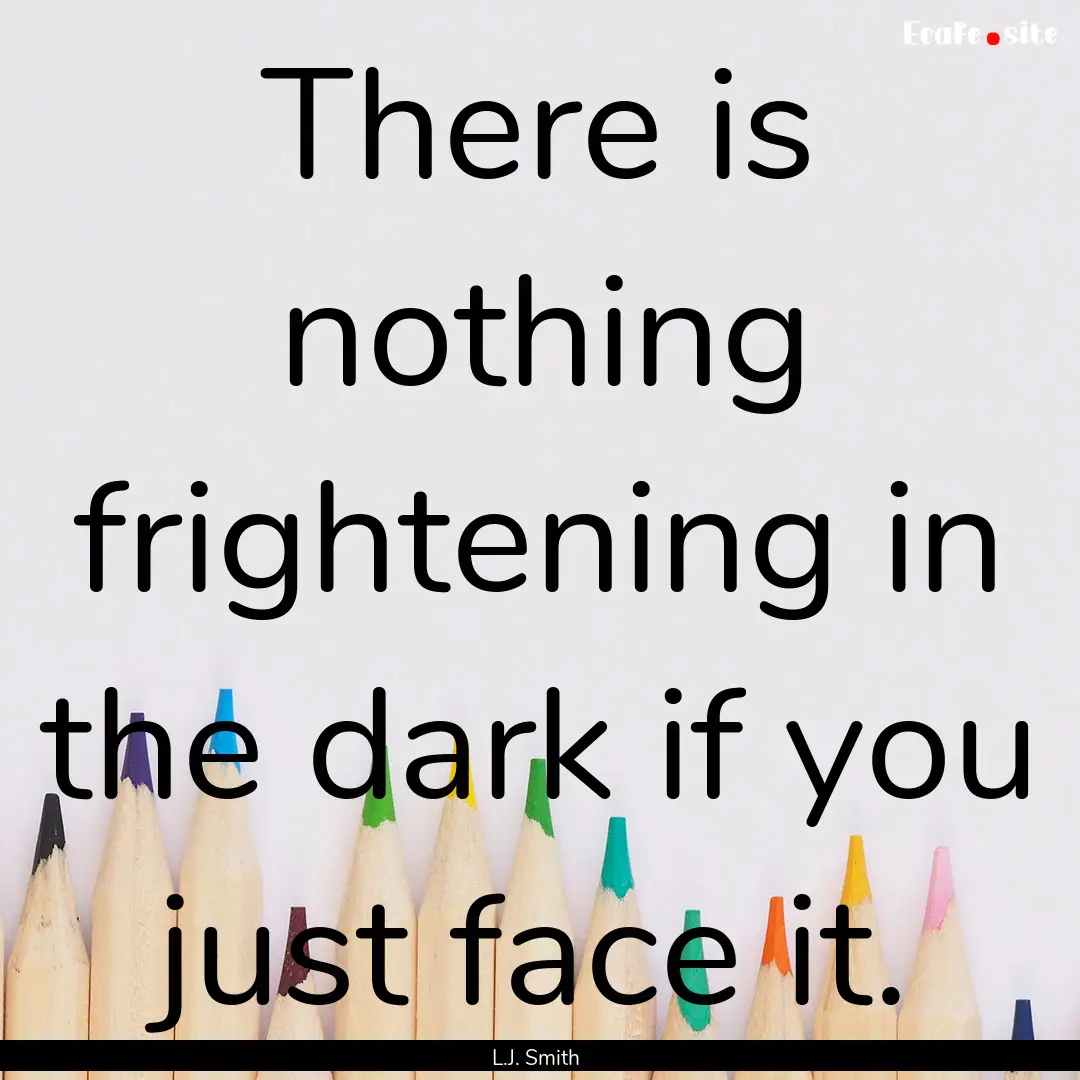 There is nothing frightening in the dark.... : Quote by L.J. Smith