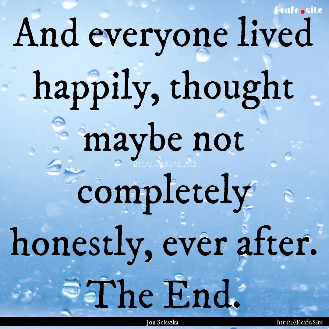 And everyone lived happily, thought maybe.... : Quote by Jon Scieszka