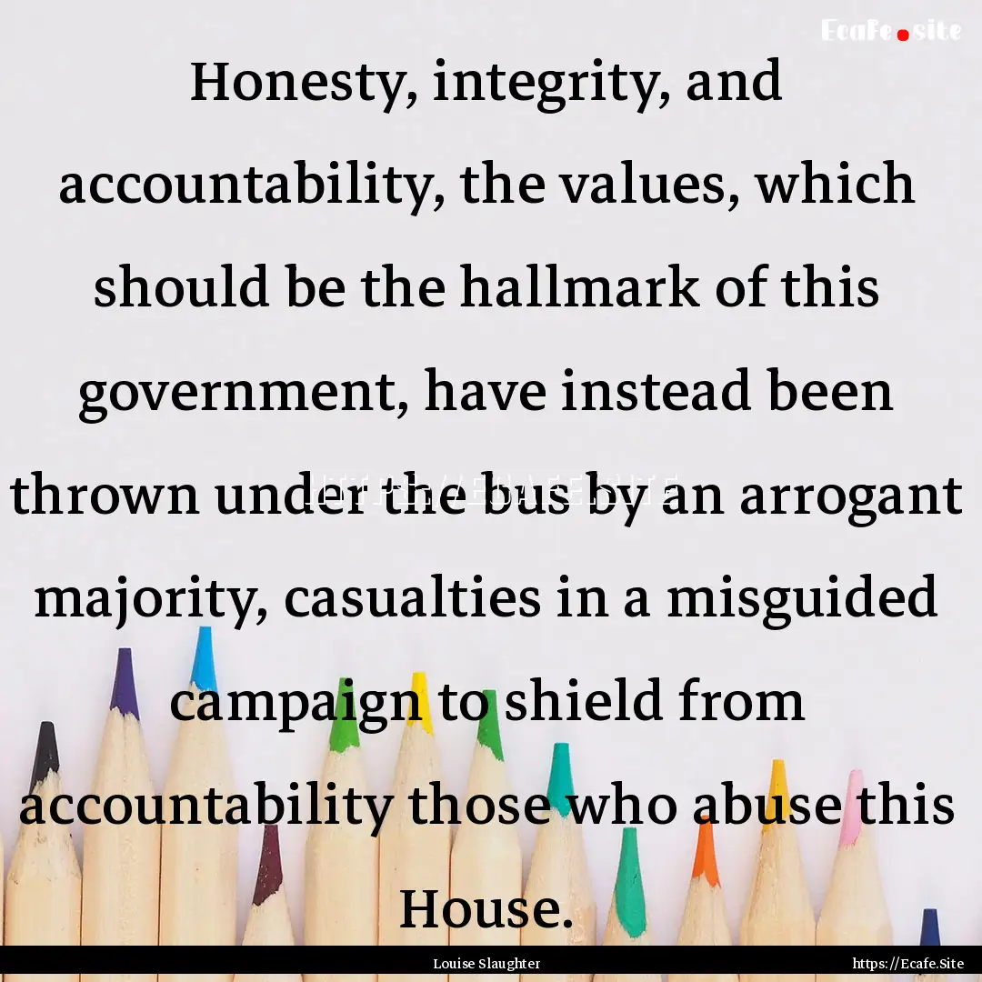 Honesty, integrity, and accountability, the.... : Quote by Louise Slaughter