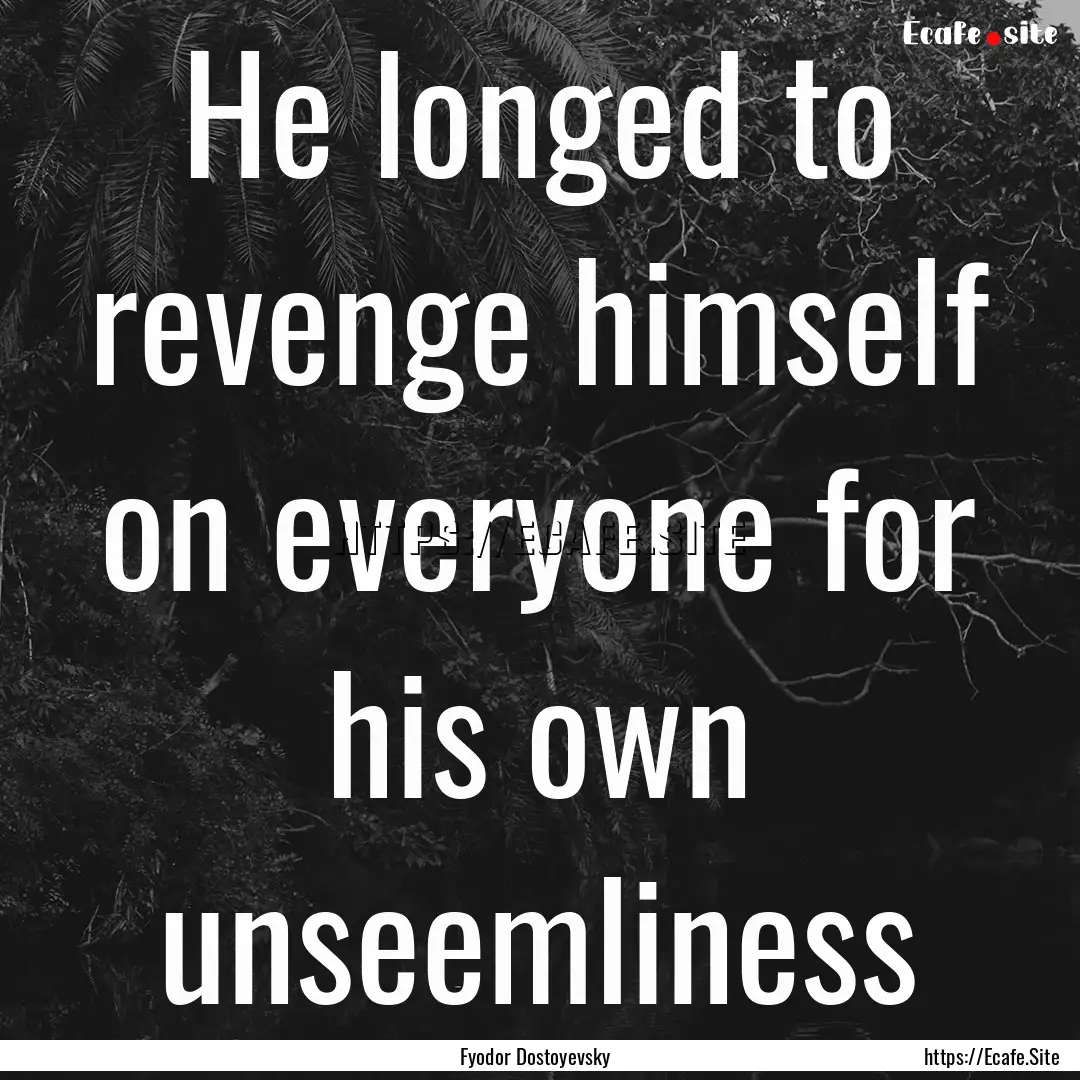 He longed to revenge himself on everyone.... : Quote by Fyodor Dostoyevsky