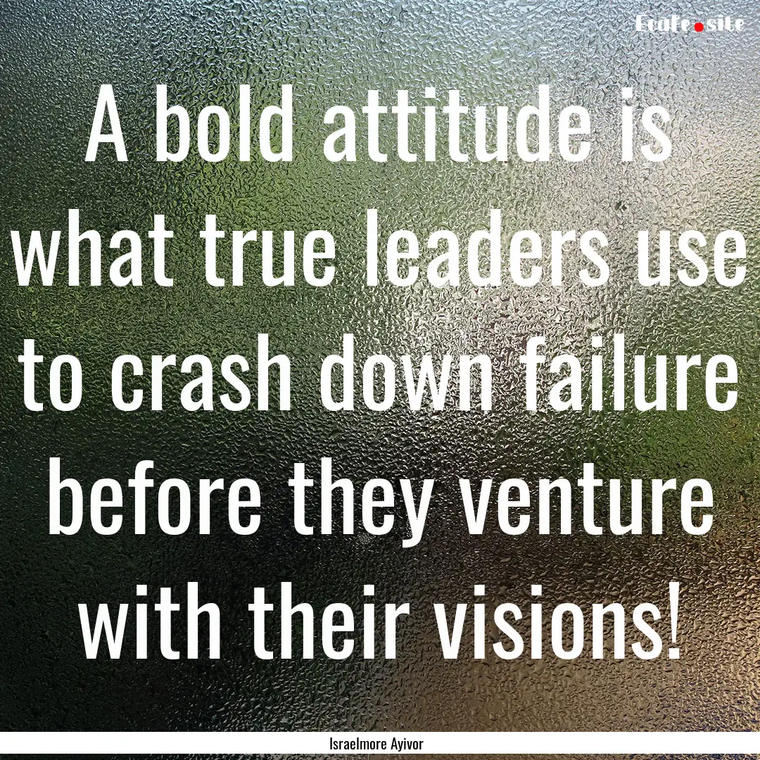 A bold attitude is what true leaders use.... : Quote by Israelmore Ayivor