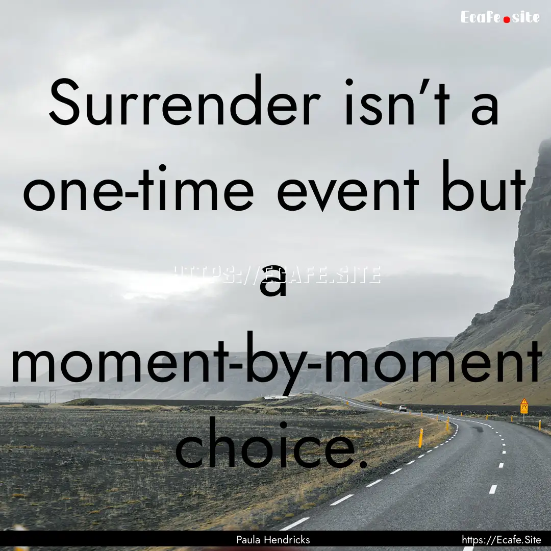 Surrender isn’t a one-time event but a.... : Quote by Paula Hendricks