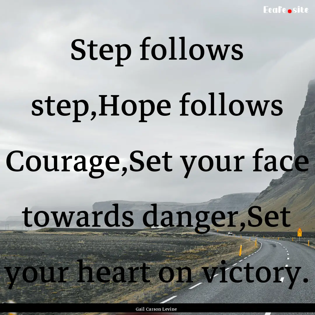 Step follows step,Hope follows Courage,Set.... : Quote by Gail Carson Levine