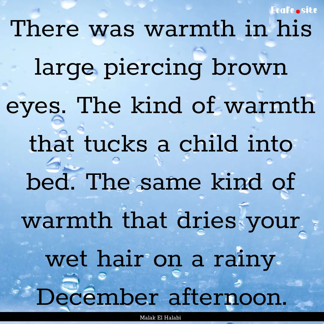 There was warmth in his large piercing brown.... : Quote by Malak El Halabi