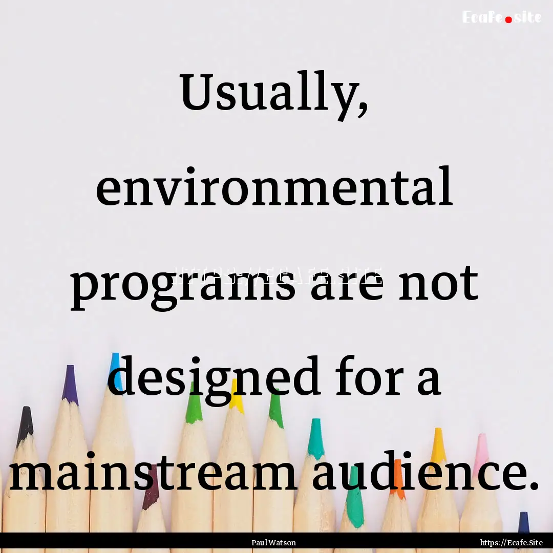 Usually, environmental programs are not designed.... : Quote by Paul Watson