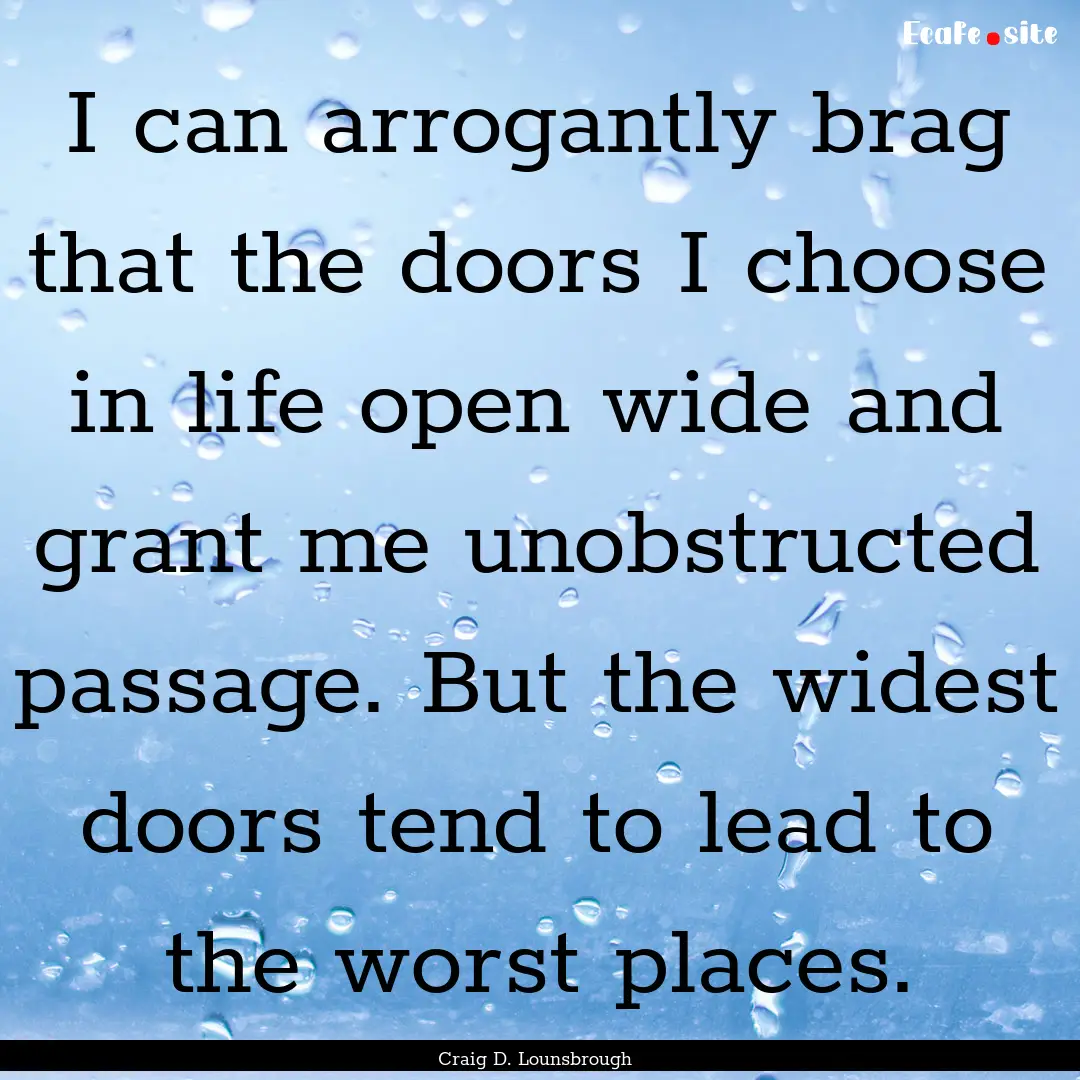 I can arrogantly brag that the doors I choose.... : Quote by Craig D. Lounsbrough