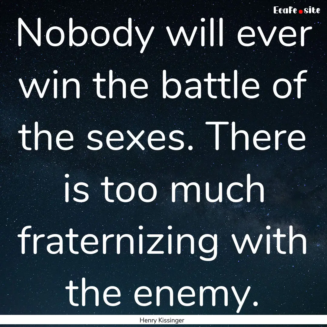 Nobody will ever win the battle of the sexes..... : Quote by Henry Kissinger