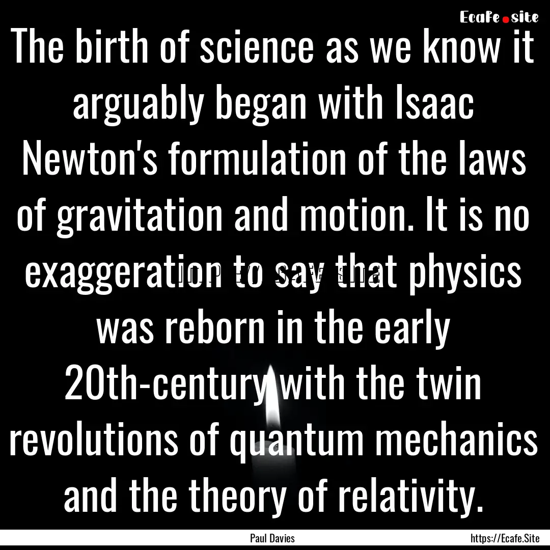 The birth of science as we know it arguably.... : Quote by Paul Davies